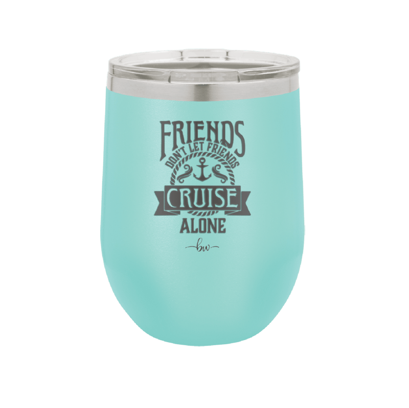 Friends Don't Let Friends Cruise Alone 2 - Laser Engraved Stainless Steel Drinkware - 1451 -