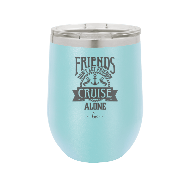 Friends Don't Let Friends Cruise Alone 2 - Laser Engraved Stainless Steel Drinkware - 1451 -