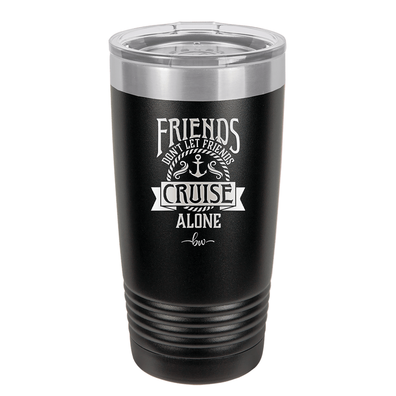Friends Don't Let Friends Cruise Alone 2 - Laser Engraved Stainless Steel Drinkware - 1451 -