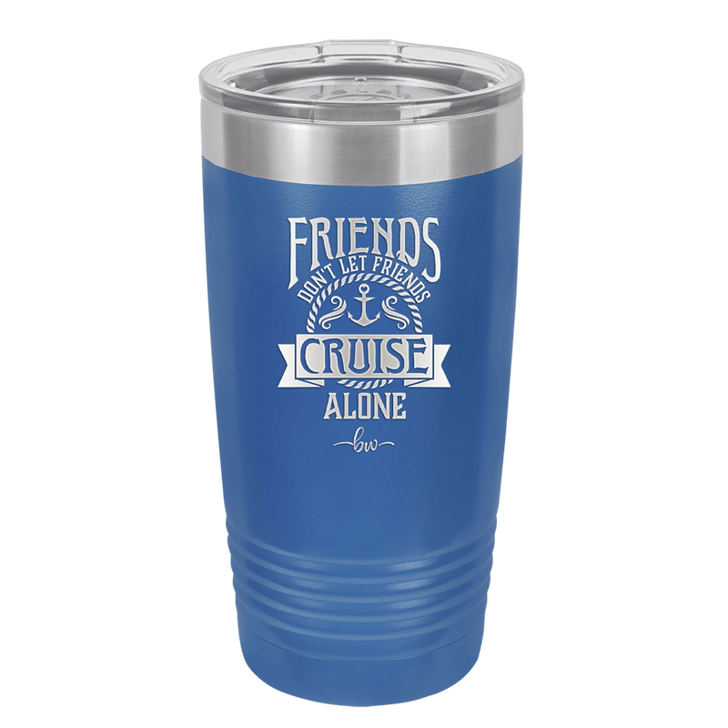 Friends Don't Let Friends Cruise Alone 2 - Laser Engraved Stainless Steel Drinkware - 1451 -