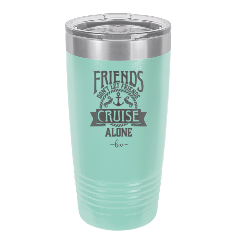Friends Don't Let Friends Cruise Alone 2 - Laser Engraved Stainless Steel Drinkware - 1451 -