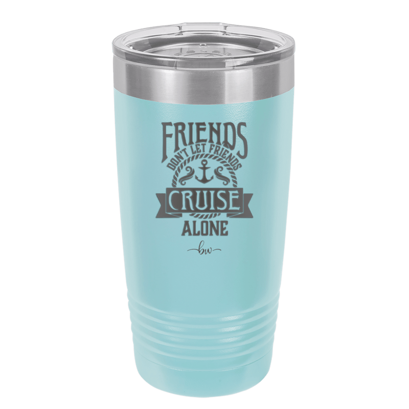 Friends Don't Let Friends Cruise Alone 2 - Laser Engraved Stainless Steel Drinkware - 1451 -