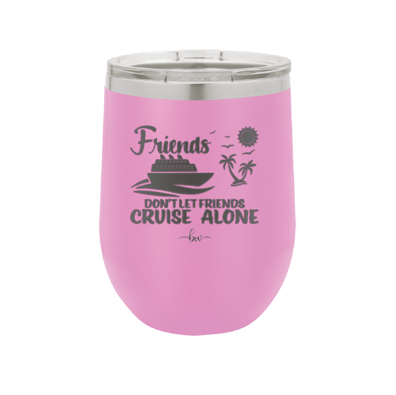 Friends Don't Let Friends Cruise Alone 3 - Laser Engraved Stainless Steel Drinkware - 1452 -