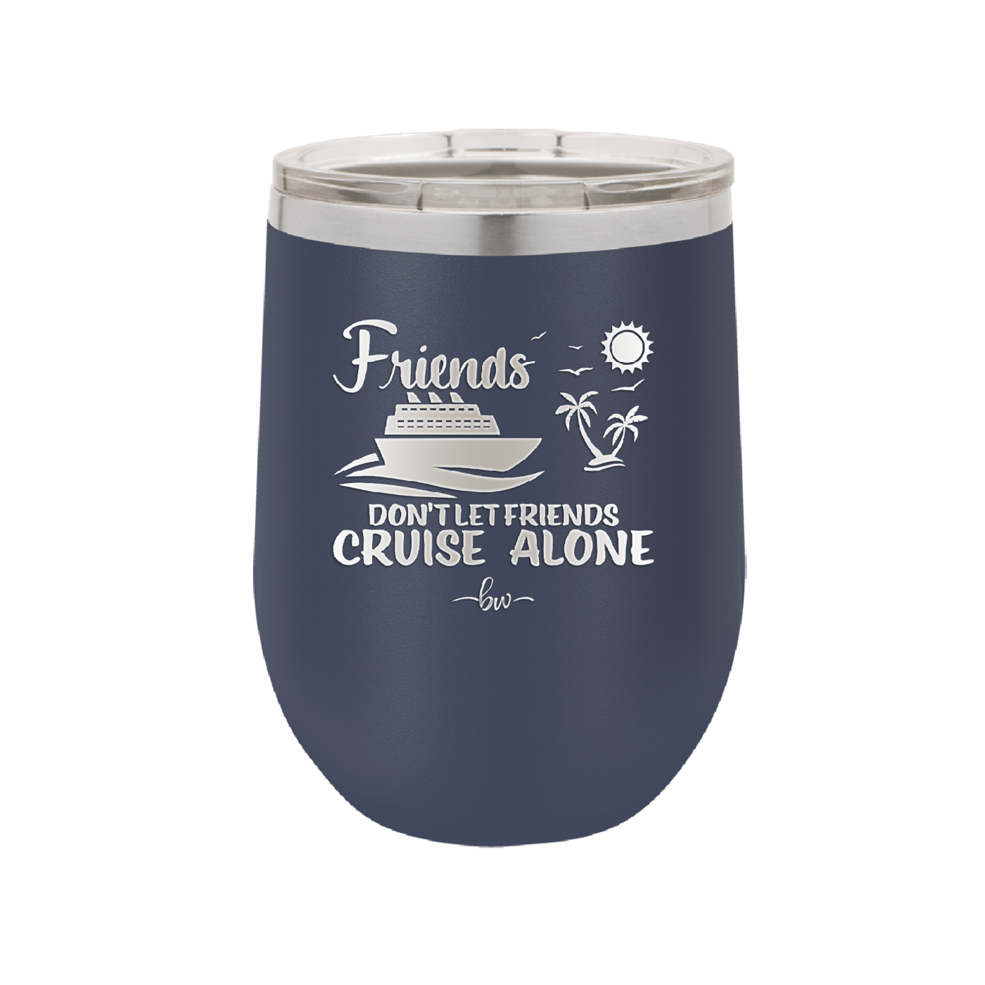 Friends Don't Let Friends Cruise Alone 3 - Laser Engraved Stainless Steel Drinkware - 1452 -