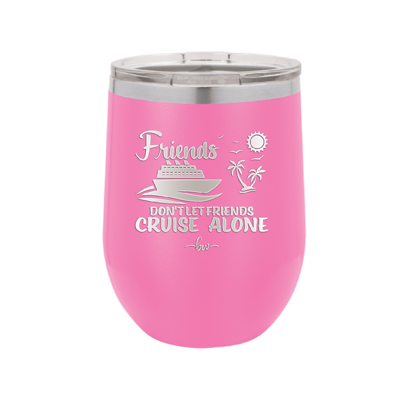 Friends Don't Let Friends Cruise Alone 3 - Laser Engraved Stainless Steel Drinkware - 1452 -