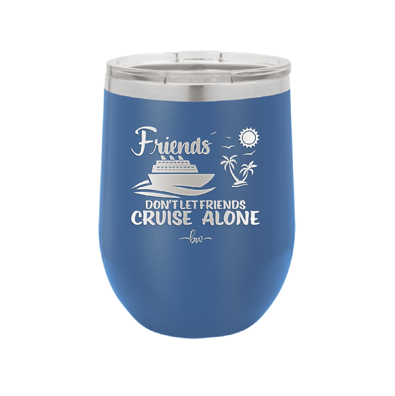 Friends Don't Let Friends Cruise Alone 3 - Laser Engraved Stainless Steel Drinkware - 1452 -