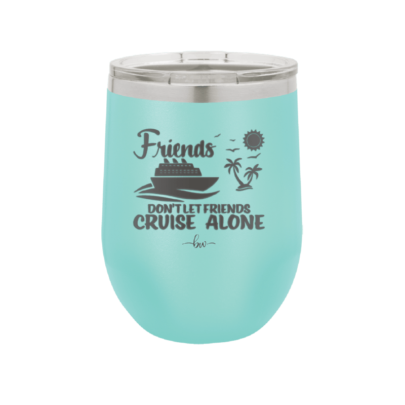 Friends Don't Let Friends Cruise Alone 3 - Laser Engraved Stainless Steel Drinkware - 1452 -