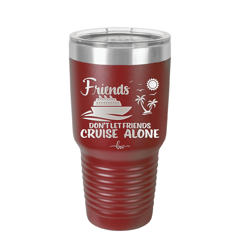 Friends Don't Let Friends Cruise Alone 3 - Laser Engraved Stainless Steel Drinkware - 1452 -