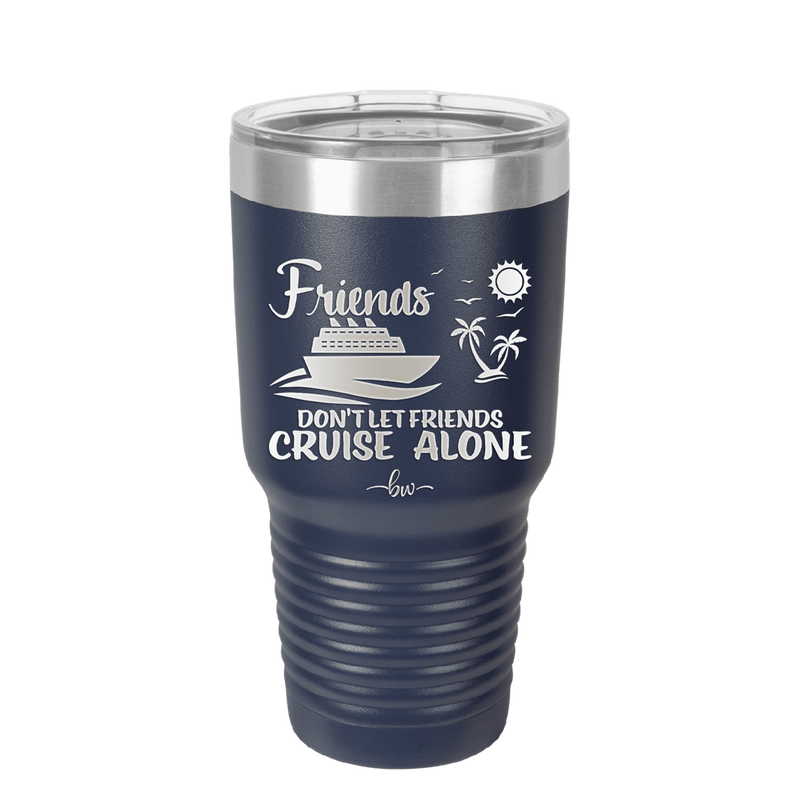 Friends Don't Let Friends Cruise Alone 3 - Laser Engraved Stainless Steel Drinkware - 1452 -