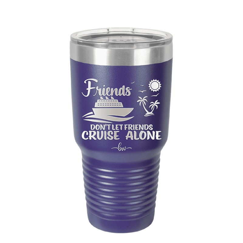 Friends Don't Let Friends Cruise Alone 3 - Laser Engraved Stainless Steel Drinkware - 1452 -