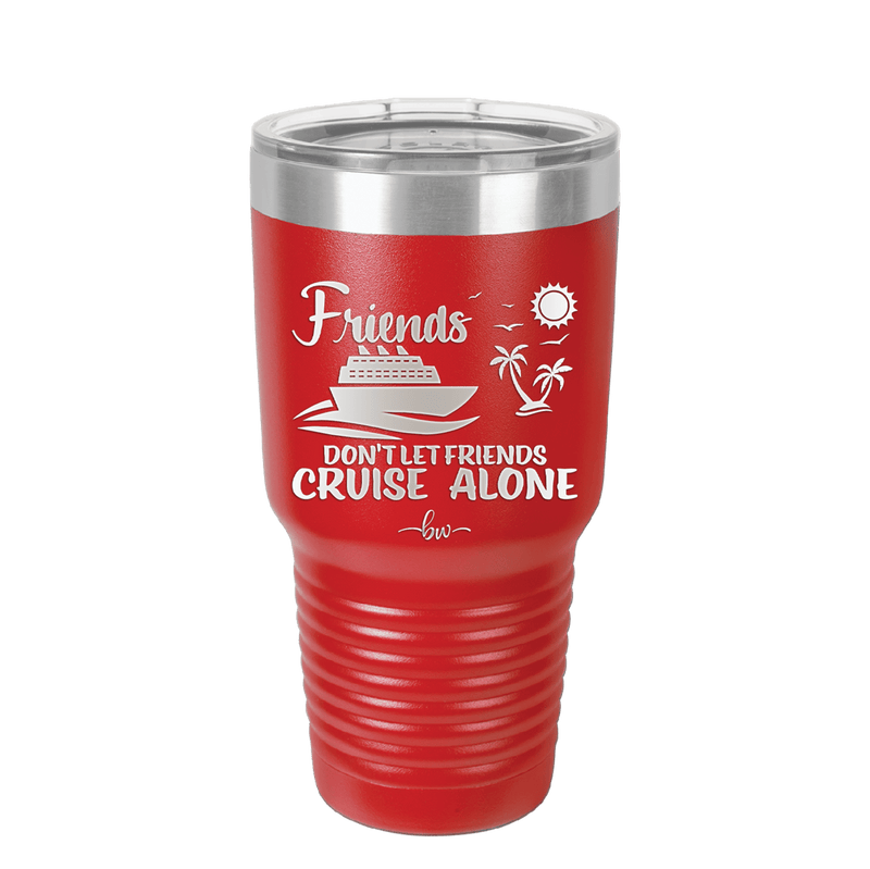 Friends Don't Let Friends Cruise Alone 3 - Laser Engraved Stainless Steel Drinkware - 1452 -