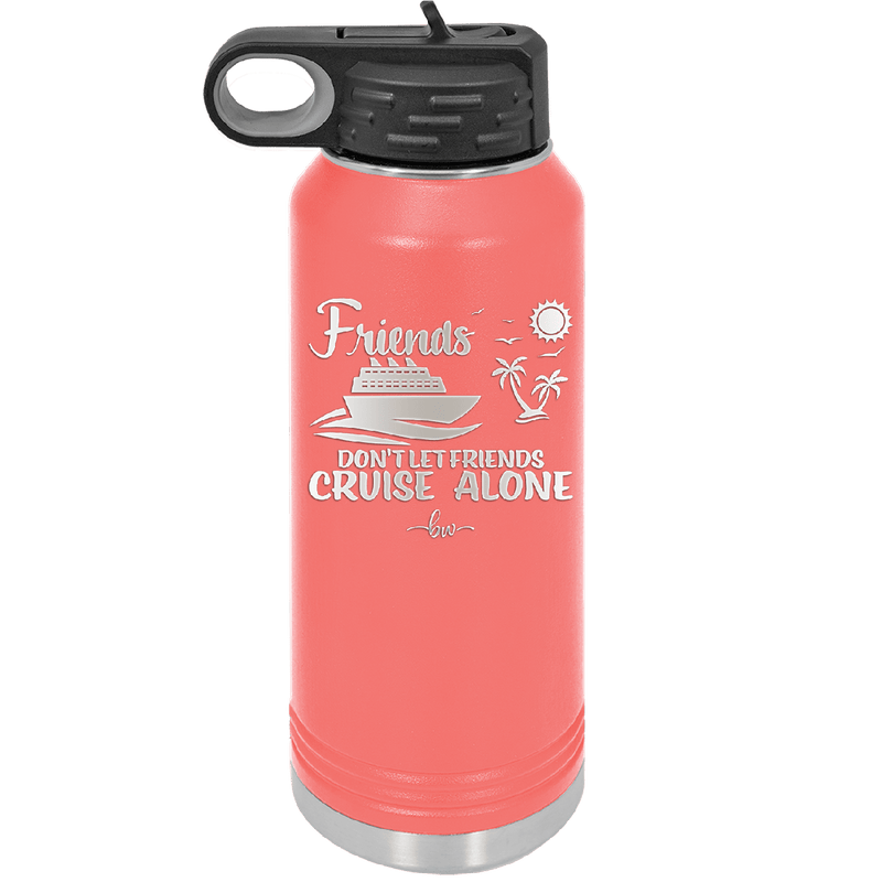 Friends Don't Let Friends Cruise Alone 3 - Laser Engraved Stainless Steel Drinkware - 1452 -