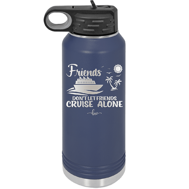 Friends Don't Let Friends Cruise Alone 3 - Laser Engraved Stainless Steel Drinkware - 1452 -
