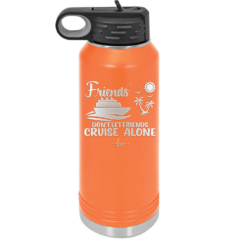 Friends Don't Let Friends Cruise Alone 3 - Laser Engraved Stainless Steel Drinkware - 1452 -