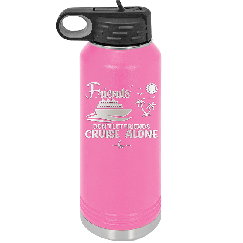 Friends Don't Let Friends Cruise Alone 3 - Laser Engraved Stainless Steel Drinkware - 1452 -