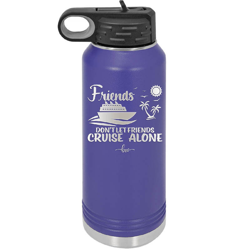 Friends Don't Let Friends Cruise Alone 3 - Laser Engraved Stainless Steel Drinkware - 1452 -