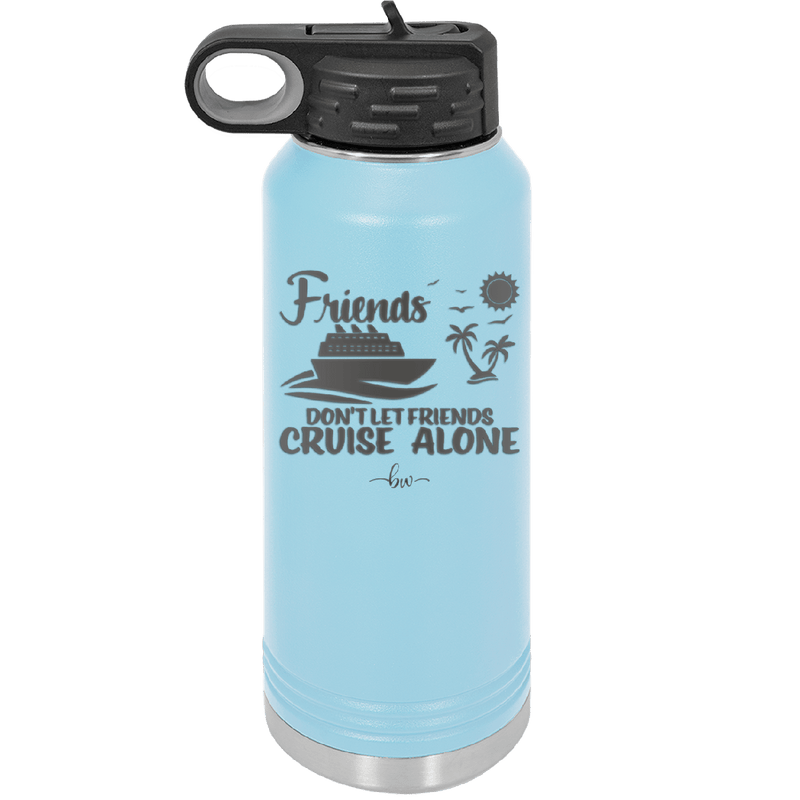 Friends Don't Let Friends Cruise Alone 3 - Laser Engraved Stainless Steel Drinkware - 1452 -
