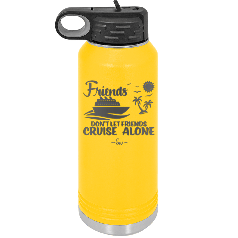 Friends Don't Let Friends Cruise Alone 3 - Laser Engraved Stainless Steel Drinkware - 1452 -