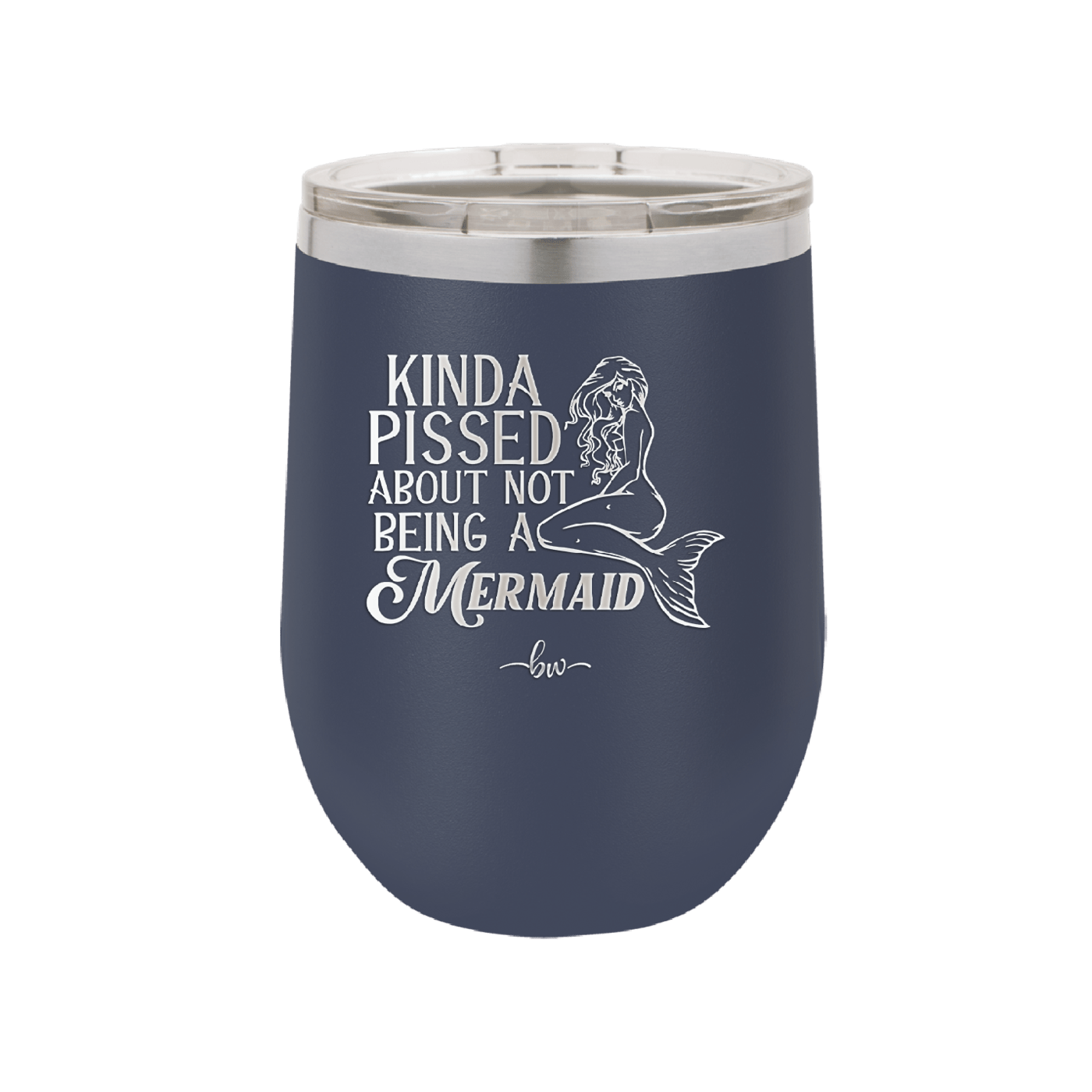 Kinda Pissed About Not Being a Mermaid 1 - Laser Engraved Stainless Steel Drinkware - 1472 -