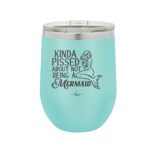 Kinda Pissed About Not Being a Mermaid 1 - Laser Engraved Stainless Steel Drinkware - 1472 -