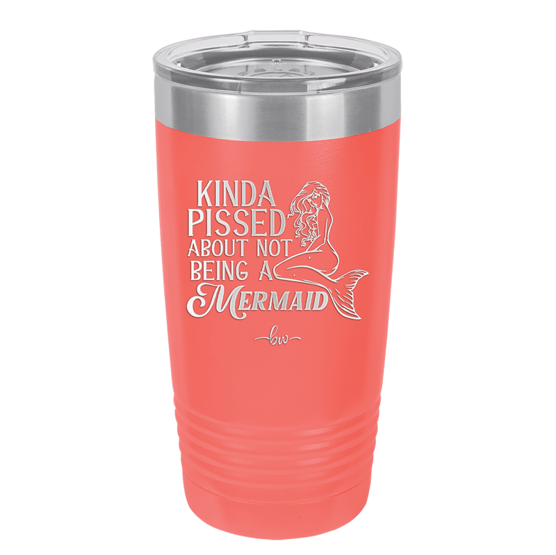 Kinda Pissed About Not Being a Mermaid 1 - Laser Engraved Stainless Steel Drinkware - 1472 -