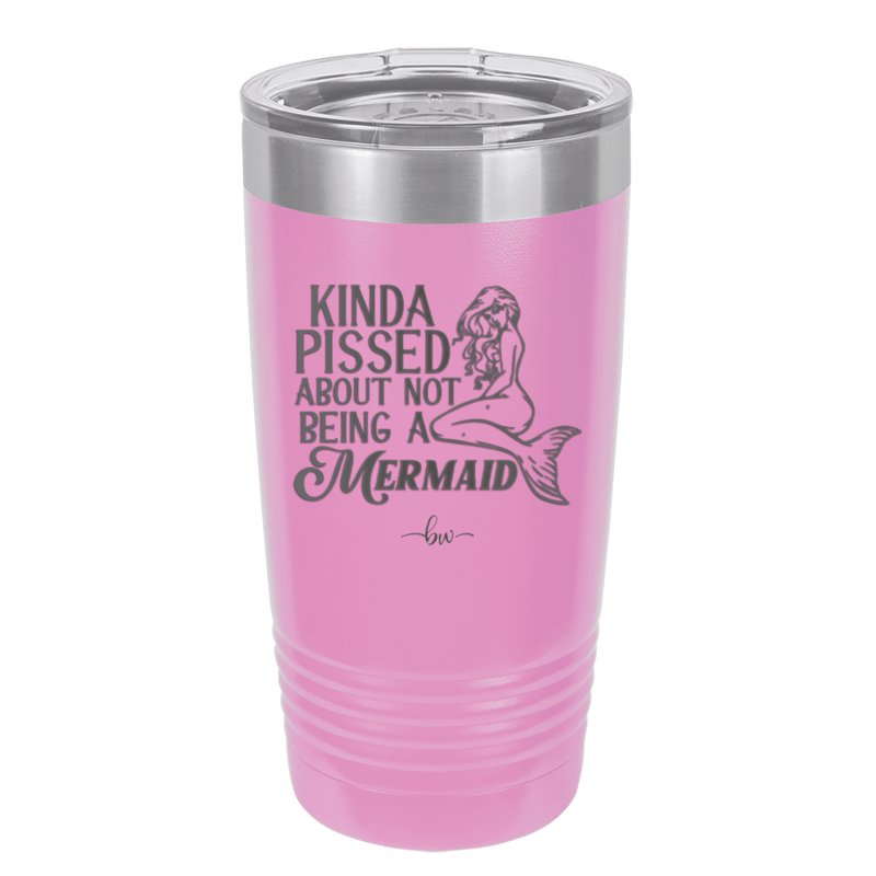 Kinda Pissed About Not Being a Mermaid 1 - Laser Engraved Stainless Steel Drinkware - 1472 -