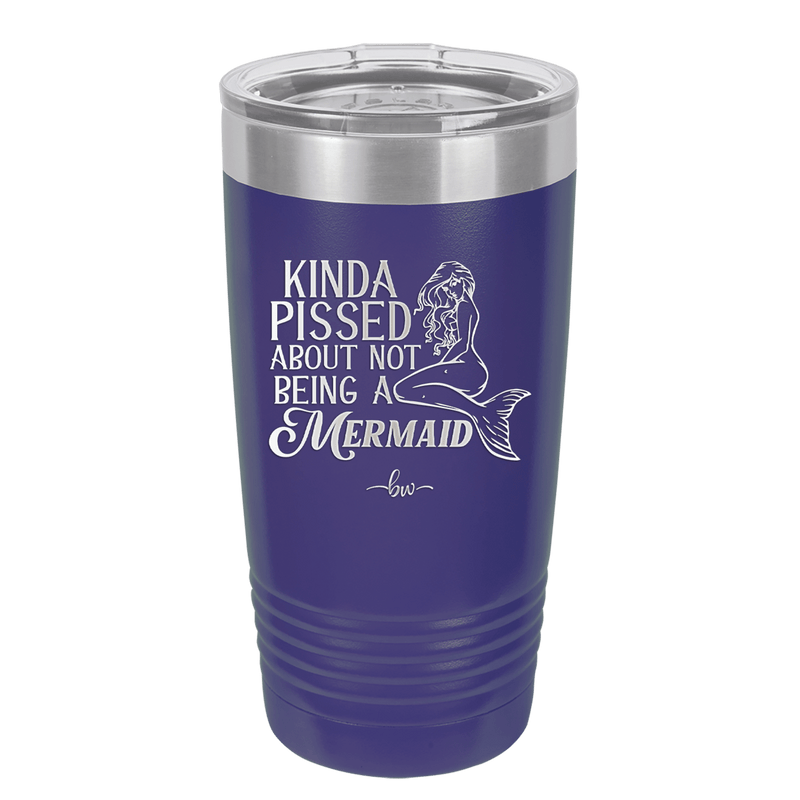 Kinda Pissed About Not Being a Mermaid 1 - Laser Engraved Stainless Steel Drinkware - 1472 -
