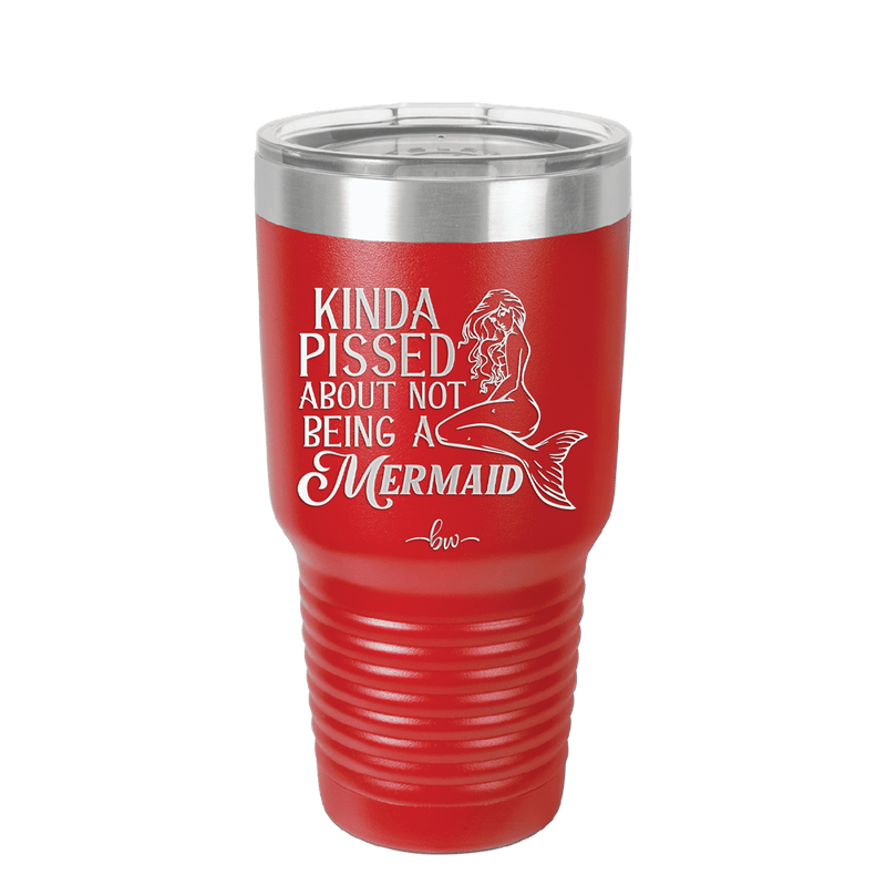 Kinda Pissed About Not Being a Mermaid 1 - Laser Engraved Stainless Steel Drinkware - 1472 -