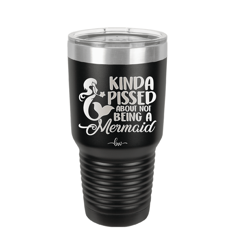 Kinda Pissed About Not Being a Mermaid 3 - Laser Engraved Stainless Steel Drinkware - 1474 -