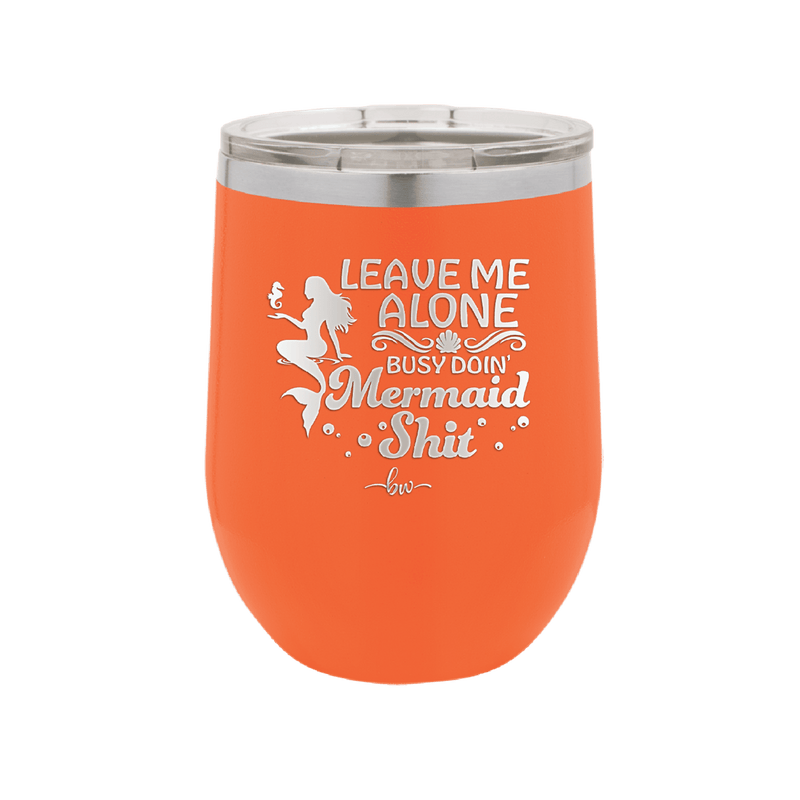 Leave Me Alone Busy Doin Mermaid Shit 1 - Laser Engraved Stainless Steel Drinkware - 1475 -