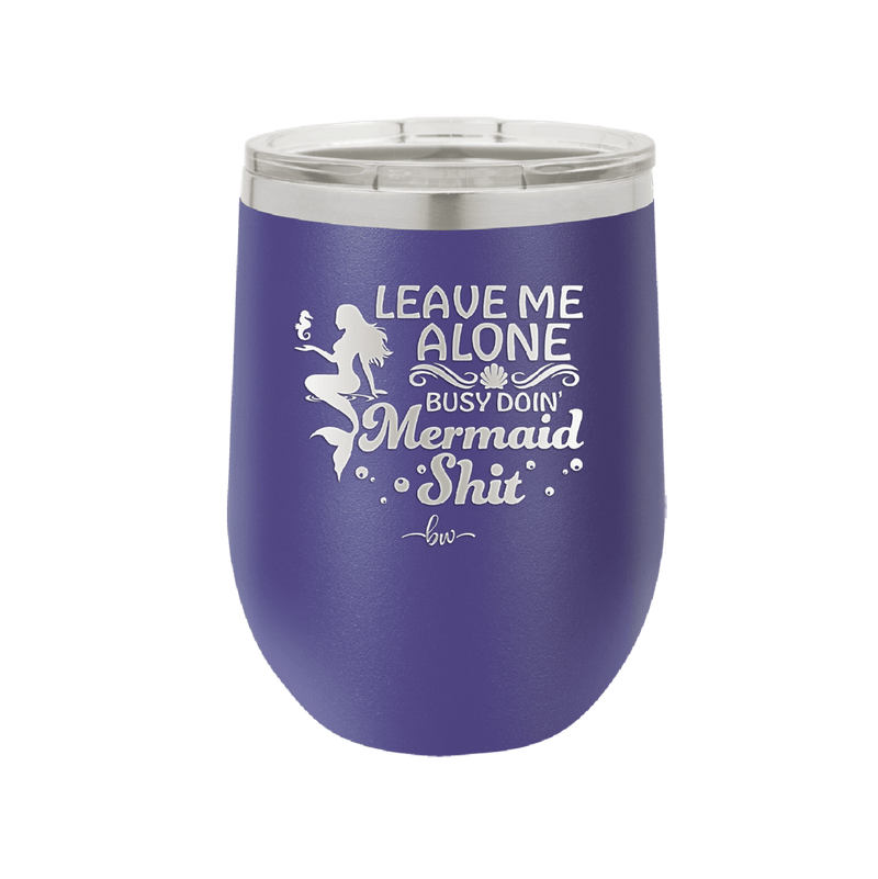 Leave Me Alone Busy Doin Mermaid Shit 1 - Laser Engraved Stainless Steel Drinkware - 1475 -