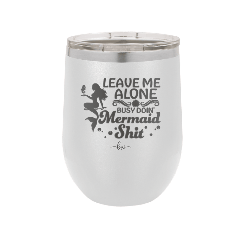 Leave Me Alone Busy Doin Mermaid Shit 1 - Laser Engraved Stainless Steel Drinkware - 1475 -