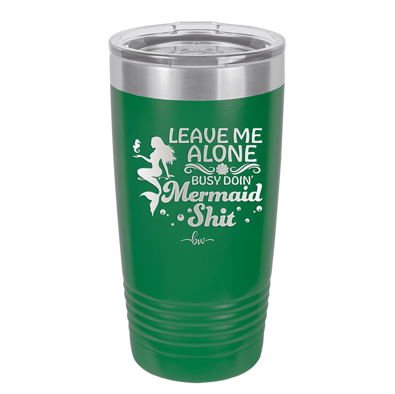 Leave Me Alone Busy Doin Mermaid Shit 1 - Laser Engraved Stainless Steel Drinkware - 1475 -