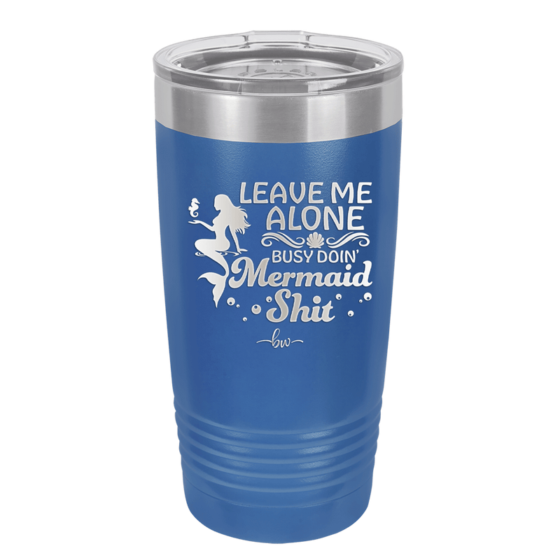 Leave Me Alone Busy Doin Mermaid Shit 1 - Laser Engraved Stainless Steel Drinkware - 1475 -