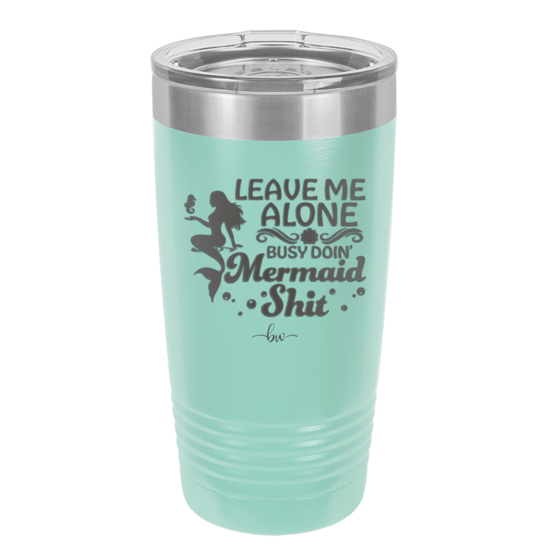 Leave Me Alone Busy Doin Mermaid Shit 1 - Laser Engraved Stainless Steel Drinkware - 1475 -