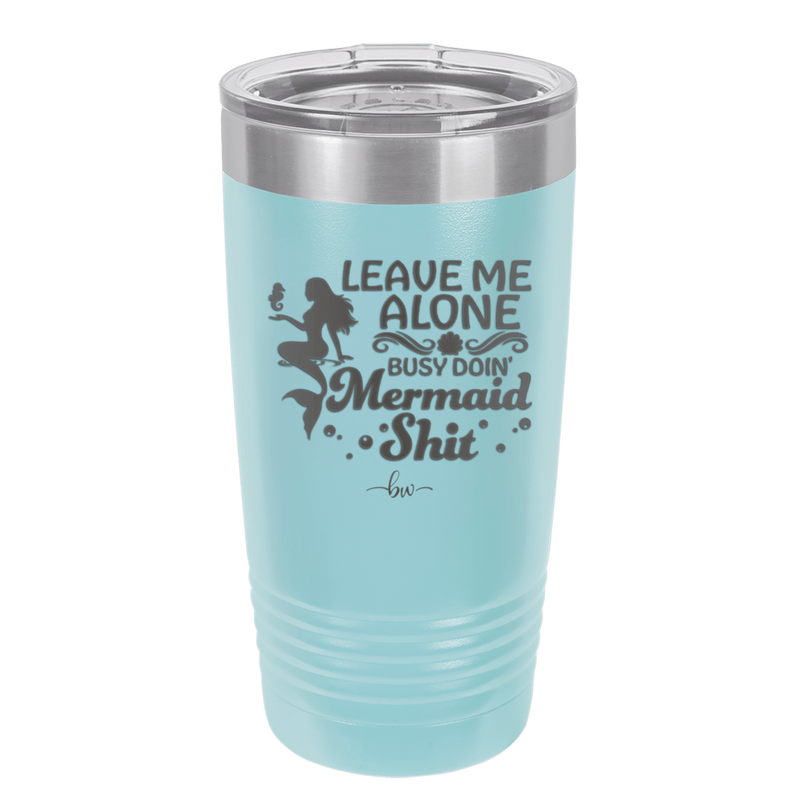 Leave Me Alone Busy Doin Mermaid Shit 1 - Laser Engraved Stainless Steel Drinkware - 1475 -