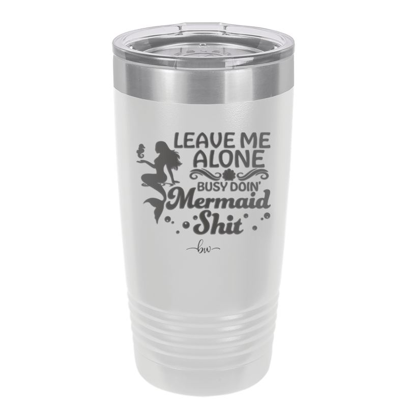 Leave Me Alone Busy Doin Mermaid Shit 1 - Laser Engraved Stainless Steel Drinkware - 1475 -
