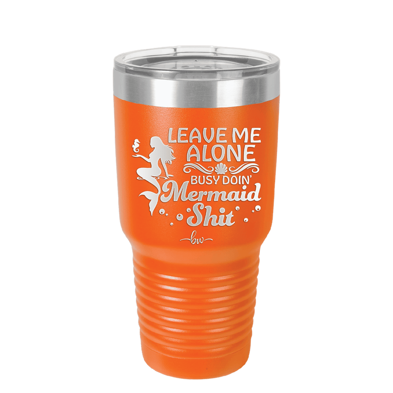 Leave Me Alone Busy Doin Mermaid Shit 1 - Laser Engraved Stainless Steel Drinkware - 1475 -