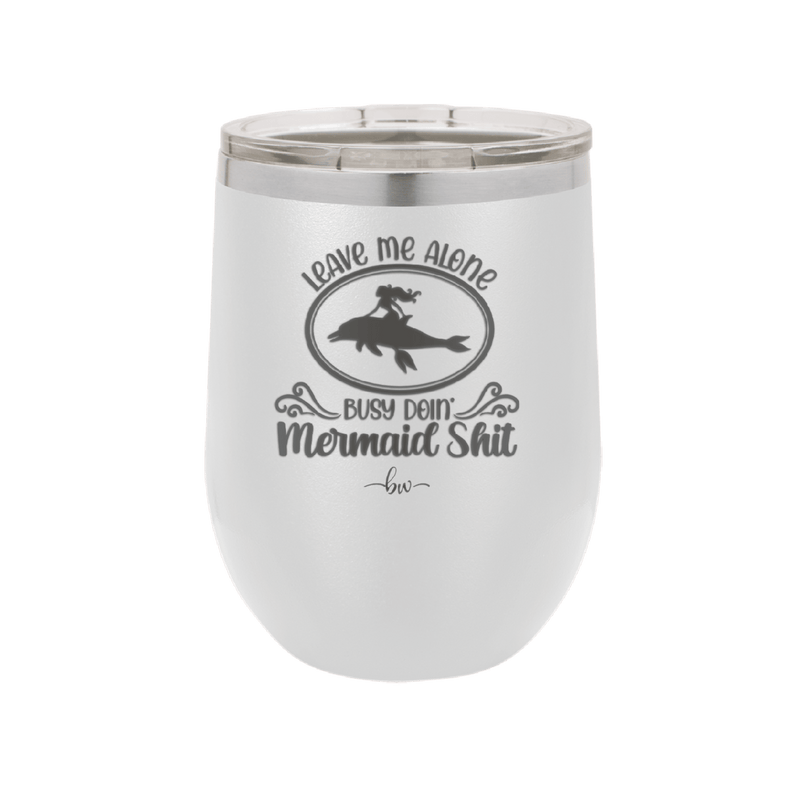 Leave Me Alone Busy Doin Mermaid Shit 2 - Laser Engraved Stainless Steel Drinkware - 1476 -