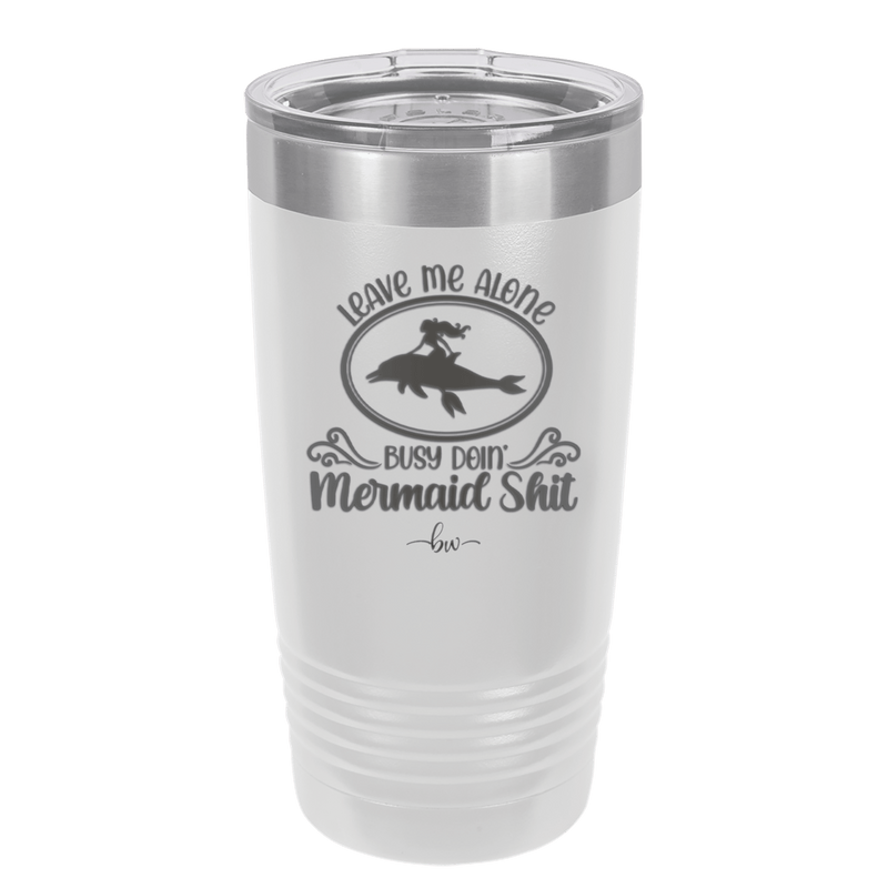 Leave Me Alone Busy Doin Mermaid Shit 2 - Laser Engraved Stainless Steel Drinkware - 1476 -