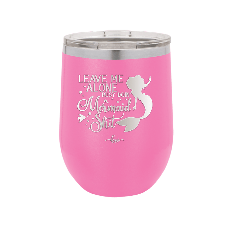 Leave Me Alone Busy Doin Mermaid Shit 3 - Laser Engraved Stainless Steel Drinkware - 1477 -