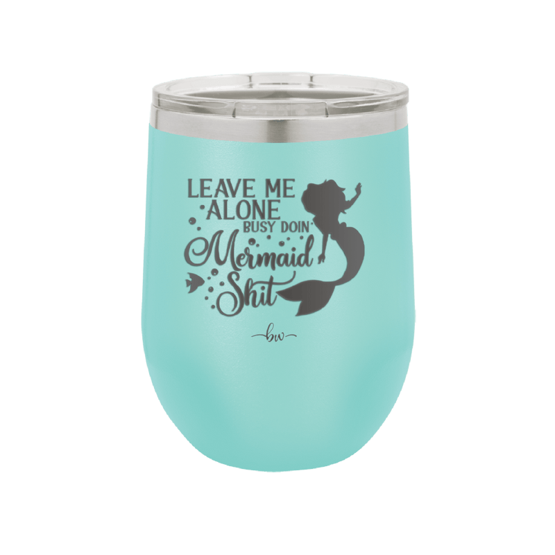 Leave Me Alone Busy Doin Mermaid Shit 3 - Laser Engraved Stainless Steel Drinkware - 1477 -