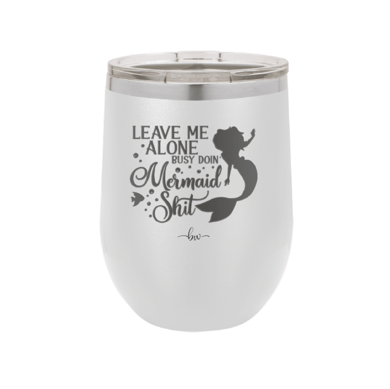 Leave Me Alone Busy Doin Mermaid Shit 3 - Laser Engraved Stainless Steel Drinkware - 1477 -