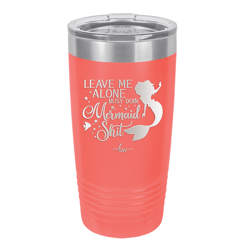 Leave Me Alone Busy Doin Mermaid Shit 3 - Laser Engraved Stainless Steel Drinkware - 1477 -