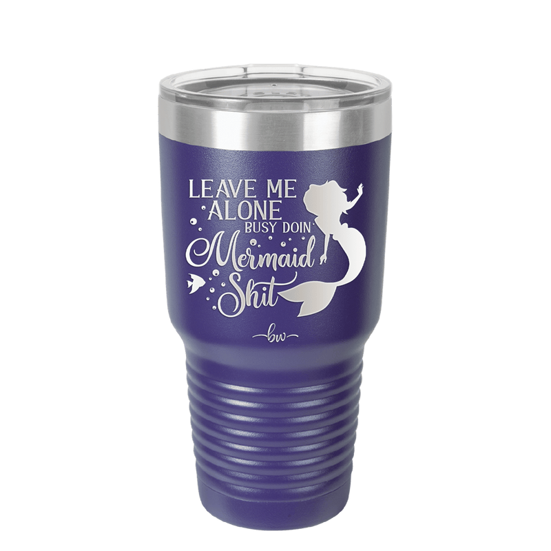 Leave Me Alone Busy Doin Mermaid Shit 3 - Laser Engraved Stainless Steel Drinkware - 1477 -