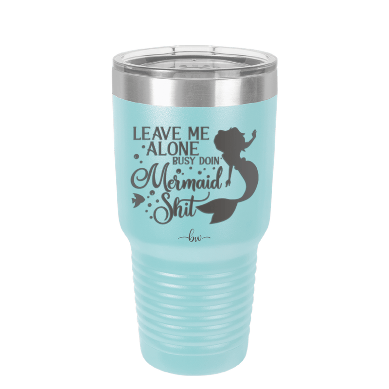 Leave Me Alone Busy Doin Mermaid Shit 3 - Laser Engraved Stainless Steel Drinkware - 1477 -