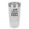 Dear Santa, Define Good - Laser Engraved Stainless Steel Drinkware - 1503 -