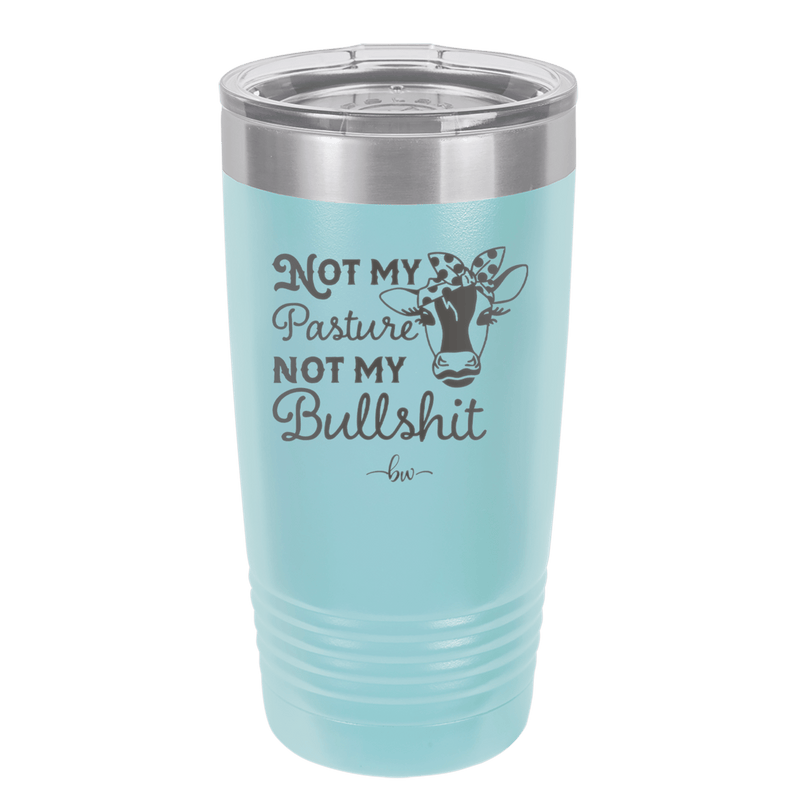 Not My Pasture Not My Bullshit - Laser Engraved Stainless Steel Drinkware - 1512 -