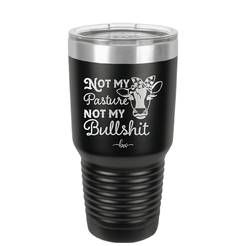 Not My Pasture Not My Bullshit - Laser Engraved Stainless Steel Drinkware - 1512 -