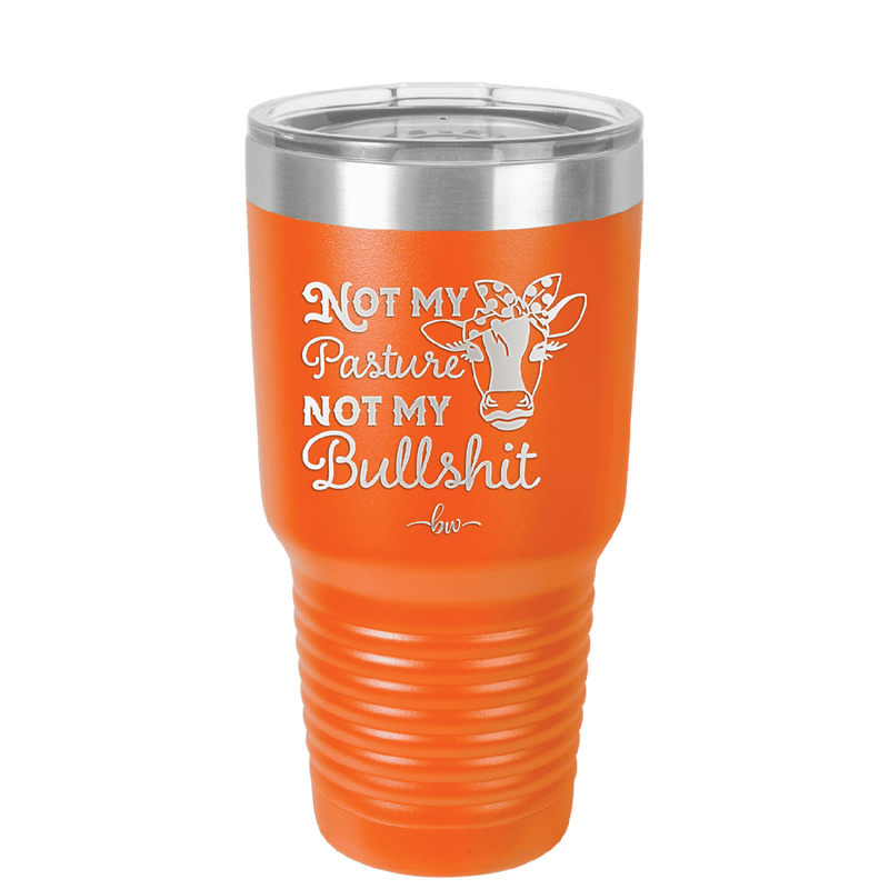 Not My Pasture Not My Bullshit - Laser Engraved Stainless Steel Drinkware - 1512 -